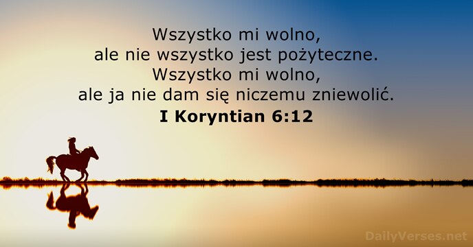 Wszystko mi wolno, ale nie wszystko jest pożyteczne. Wszystko mi wolno, ale… I Koryntian 6:12