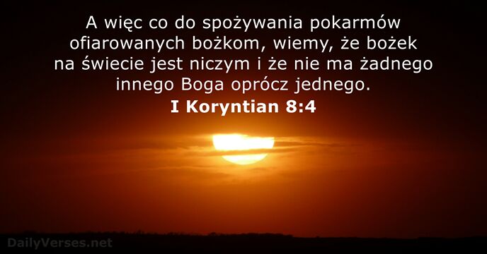 A więc co do spożywania pokarmów ofiarowanych bożkom, wiemy, że bożek na… I Koryntian 8:4