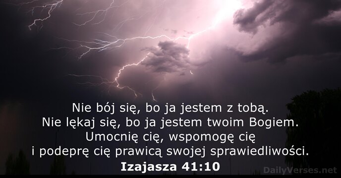 Nie bój się, bo ja jestem z tobą. Nie lękaj się, bo… Izajasza 41:10