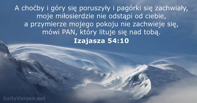 A choćby i góry się poruszyły i pagórki się zachwiały, moje miłosierdzie… Izajasza 54:10