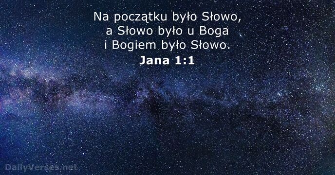 Na początku było Słowo, a Słowo było u Boga i Bogiem było Słowo. Jana 1:1