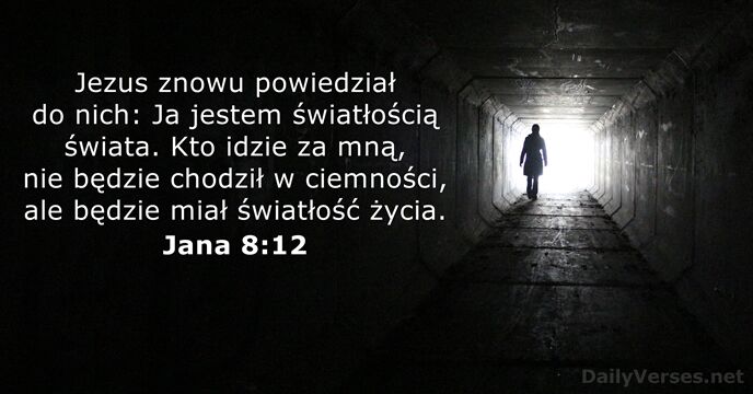 Jezus znowu powiedział do nich: Ja jestem światłością świata. Kto idzie za… Jana 8:12