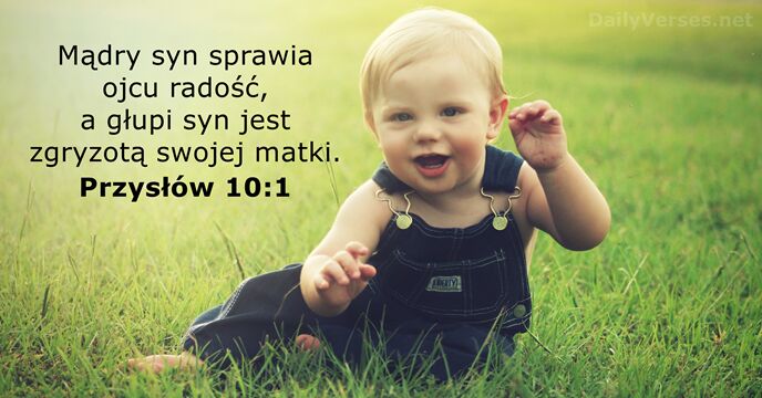 Mądry syn sprawia ojcu radość, a głupi syn jest zgryzotą swojej matki. Przysłów 10:1