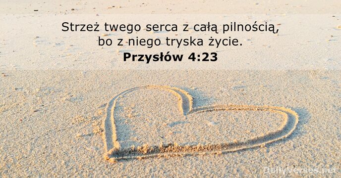 Strzeż twego serca z całą pilnością, bo z niego tryska życie. Przysłów 4:23
