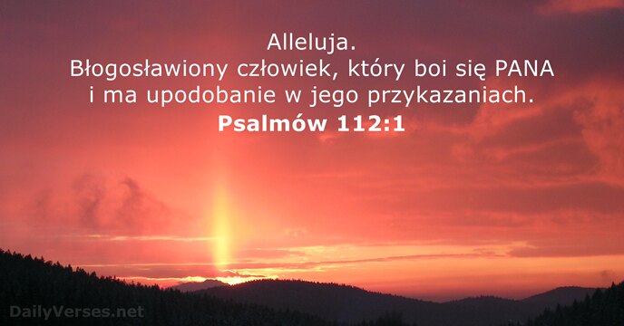 Alleluja. Błogosławiony człowiek, który boi się PANA i ma upodobanie w jego przykazaniach. Psalmów 112:1