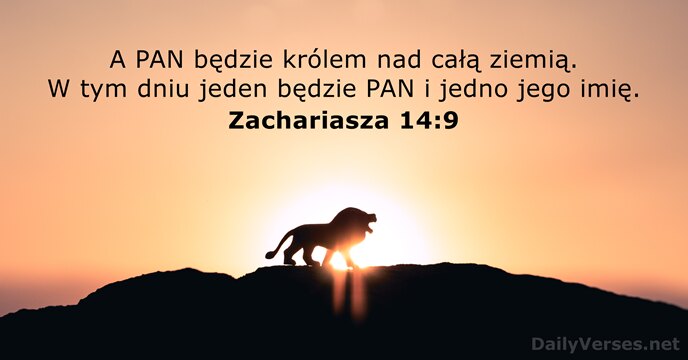 A PAN będzie królem nad całą ziemią. W tym dniu jeden będzie… Zachariasza 14:9