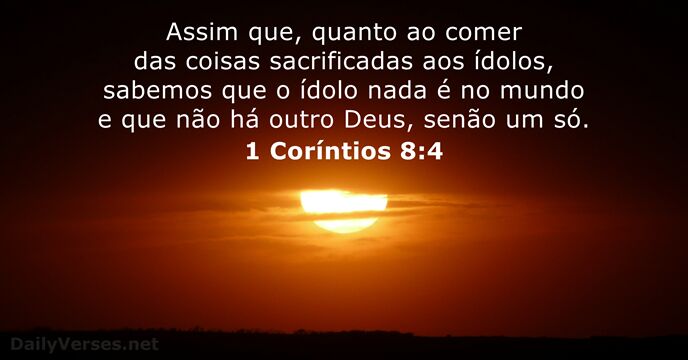 Assim que, quanto ao comer das coisas sacrificadas aos ídolos, sabemos que… 1 Coríntios 8:4