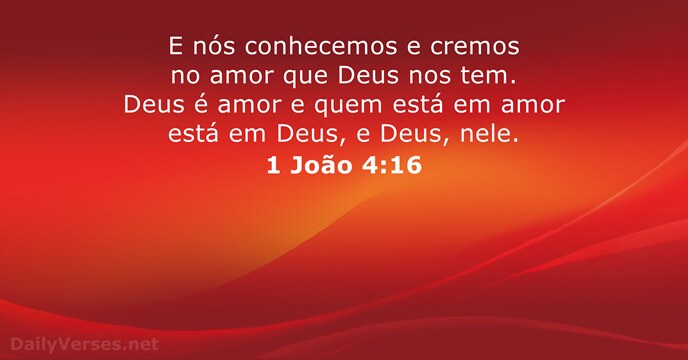 E nós conhecemos e cremos no amor que Deus nos tem. Deus… 1 João 4:16