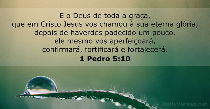 E o Deus de toda a graça, que em Cristo Jesus vos… 1 Pedro 5:10