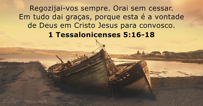 Regozijai-vos sempre. Orai sem cessar. Em tudo dai graças, porque esta é… 1 Tessalonicenses 5:16-18