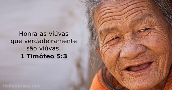 Honra as viúvas que verdadeiramente são viúvas. 1 Timóteo 5:3