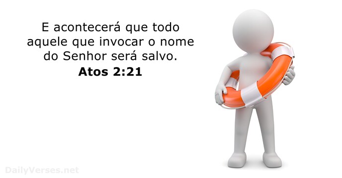 E acontecerá que todo aquele que invocar o nome do Senhor será salvo. Atos 2:21