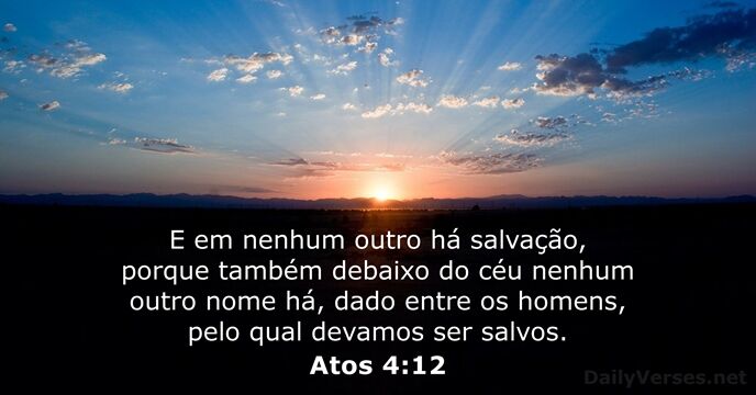 E em nenhum outro há salvação, porque também debaixo do céu nenhum… Atos 4:12