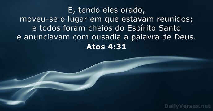 E, tendo eles orado, moveu-se o lugar em que estavam reunidos; e… Atos 4:31