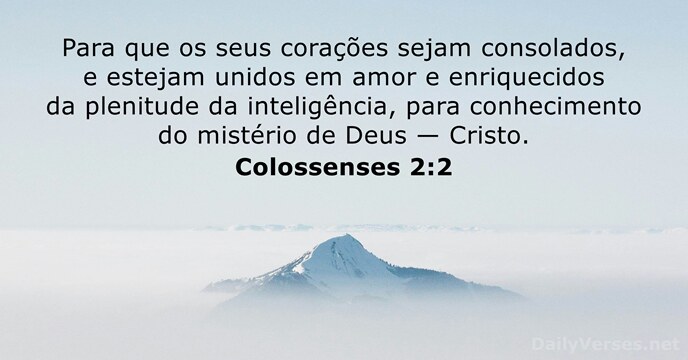 Para que os seus corações sejam consolados, e estejam unidos em amor… Colossenses 2:2