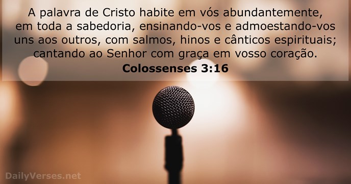 A palavra de Cristo habite em vós abundantemente, em toda a sabedoria… Colossenses 3:16