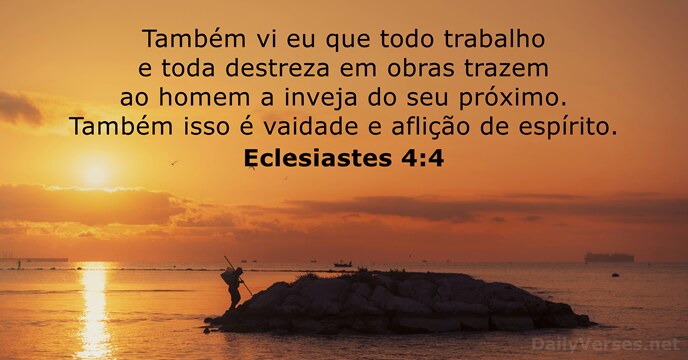 Também vi eu que todo trabalho e toda destreza em obras trazem… Eclesiastes 4:4