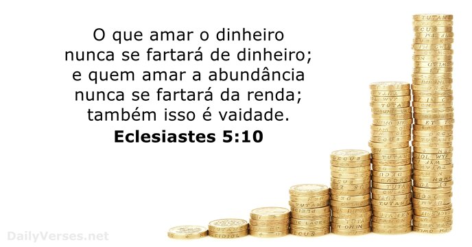 O que amar o dinheiro nunca se fartará de dinheiro; e quem… Eclesiastes 5:10