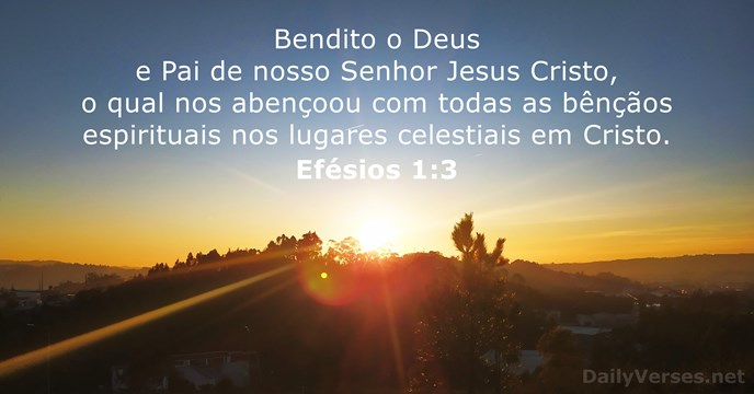 Bendito o Deus e Pai de nosso Senhor Jesus Cristo, o qual… Efésios 1:3