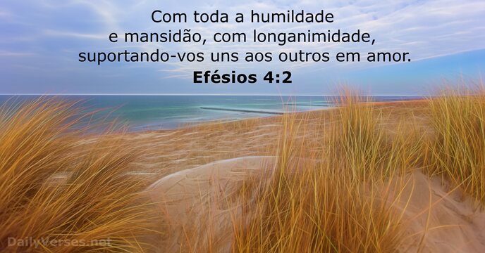 Com toda a humildade e mansidão, com longanimidade, suportando-vos uns aos outros em amor. Efésios 4:2