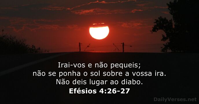 Irai-vos e não pequeis; não se ponha o sol sobre a vossa… Efésios 4:26-27