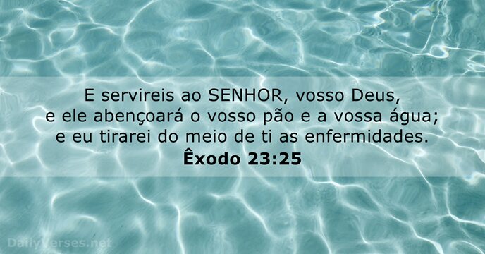 E servireis ao SENHOR, vosso Deus, e ele abençoará o vosso pão… Êxodo 23:25