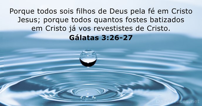 Porque todos sois filhos de Deus pela fé em Cristo Jesus; porque… Gálatas 3:26-27