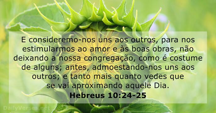 E consideremo-nos uns aos outros, para nos estimularmos ao amor e às… Hebreus 10:24-25