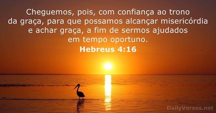 Cheguemos, pois, com confiança ao trono da graça, para que possamos alcançar… Hebreus 4:16