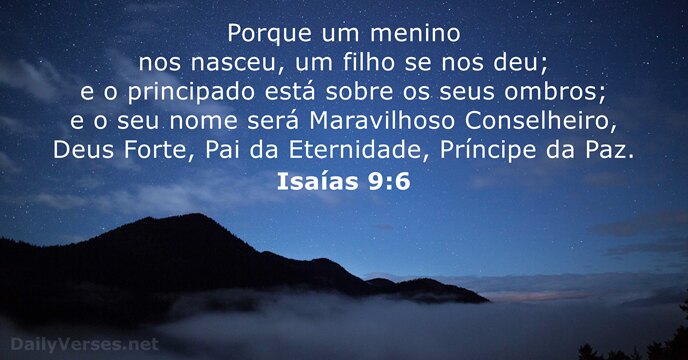 Porque um menino nos nasceu, um filho se nos deu; e o… Isaías 9:6