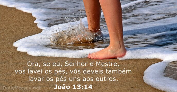 Ora, se eu, Senhor e Mestre, vos lavei os pés, vós deveis… João 13:14