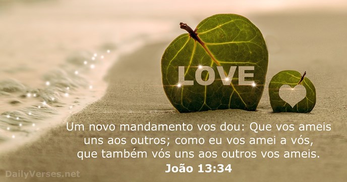 Um novo mandamento vos dou: Que vos ameis uns aos outros; como… João 13:34