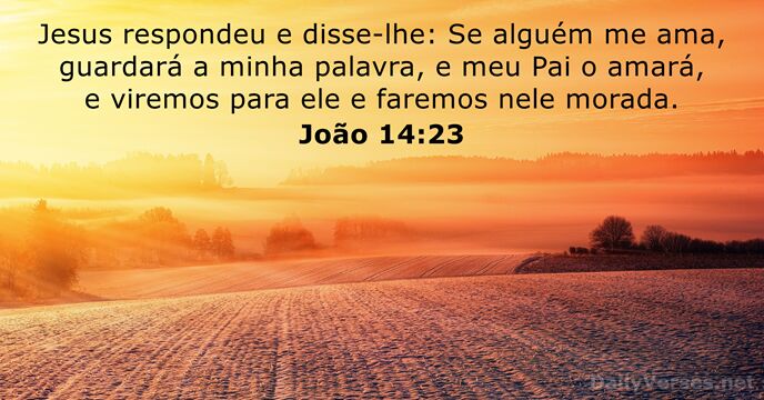 Jesus respondeu e disse-lhe: Se alguém me ama, guardará a minha palavra… João 14:23