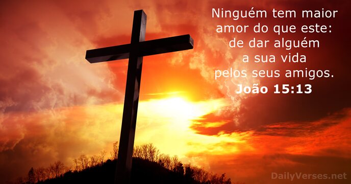 Ninguém tem maior amor do que este: de dar alguém a sua… João 15:13