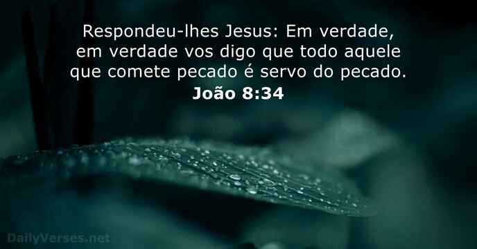 Respondeu-lhes Jesus: Em verdade, em verdade vos digo que todo aquele que… João 8:34