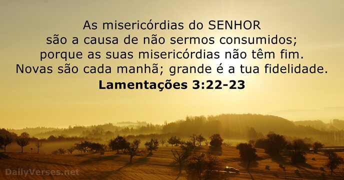 As misericórdias do SENHOR são a causa de não sermos consumidos; porque… Lamentações 3:22-23