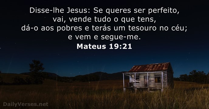 Disse-lhe Jesus: Se queres ser perfeito, vai, vende tudo o que tens… Mateus 19:21