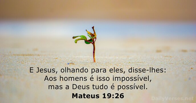 E Jesus, olhando para eles, disse-lhes: Aos homens é isso impossível, mas… Mateus 19:26