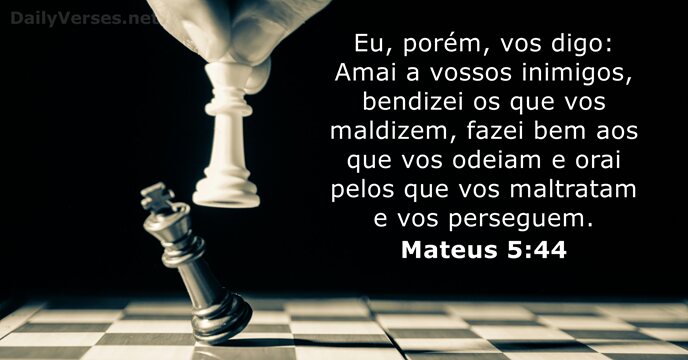 Eu, porém, vos digo: Amai a vossos inimigos, bendizei os que vos… Mateus 5:44