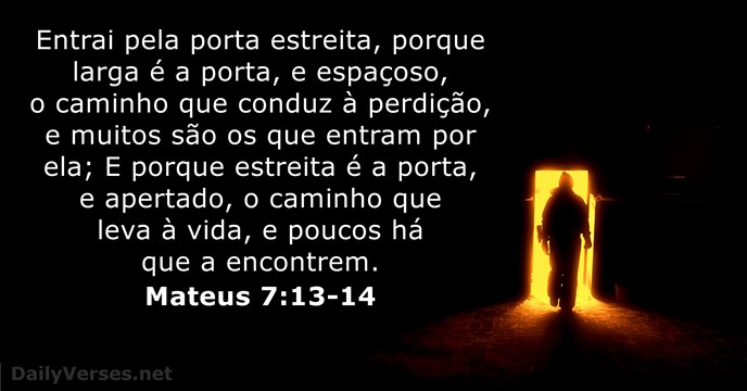 Entrai pela porta estreita, porque larga é a porta, e espaçoso, o… Mateus 7:13-14