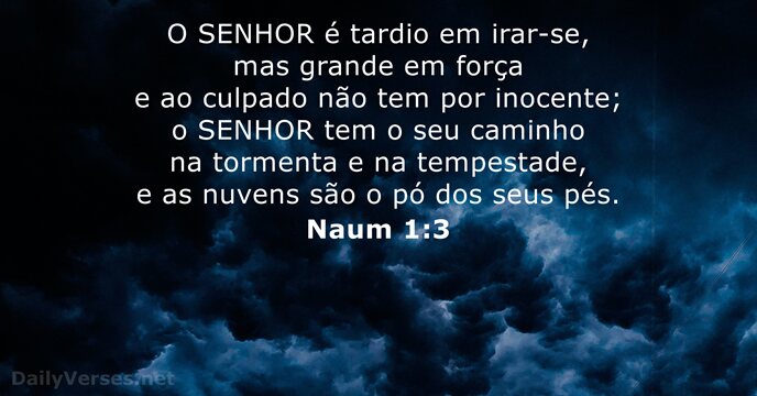 O SENHOR é tardio em irar-se, mas grande em força e ao… Naum 1:3