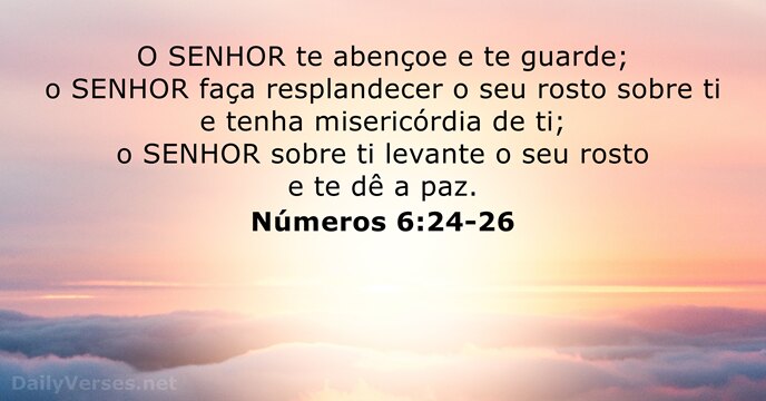 O SENHOR te abençoe e te guarde; o SENHOR faça resplandecer o… Números 6:24-26