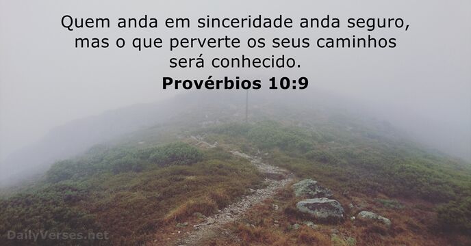 Quem anda em sinceridade anda seguro, mas o que perverte os seus… Provérbios 10:9