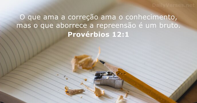 O que ama a correção ama o conhecimento, mas o que aborrece… Provérbios 12:1