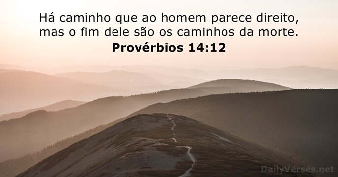 Há caminho que ao homem parece direito, mas o fim dele são… Provérbios 14:12