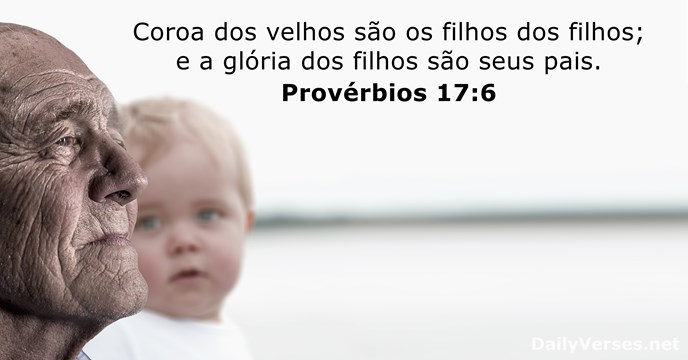 Coroa dos velhos são os filhos dos filhos; e a glória dos… Provérbios 17:6