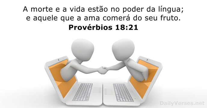 A morte e a vida estão no poder da língua; e aquele… Provérbios 18:21