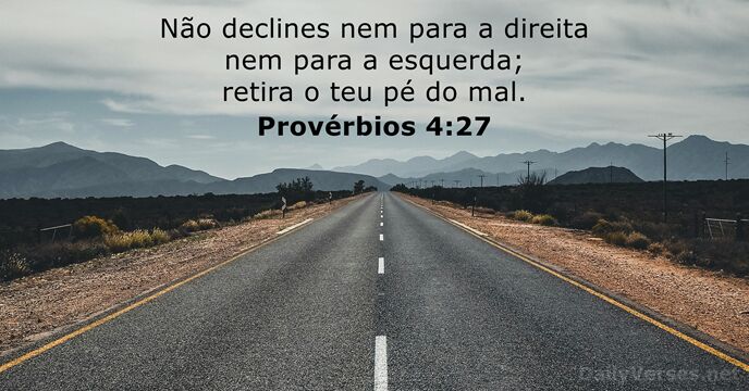 Não declines nem para a direita nem para a esquerda; retira o… Provérbios 4:27