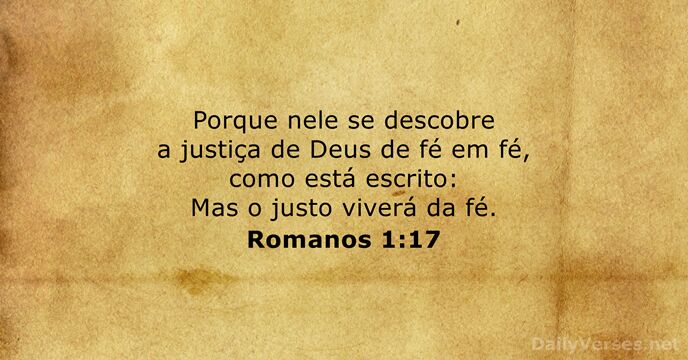 Porque nele se descobre a justiça de Deus de fé em fé… Romanos 1:17