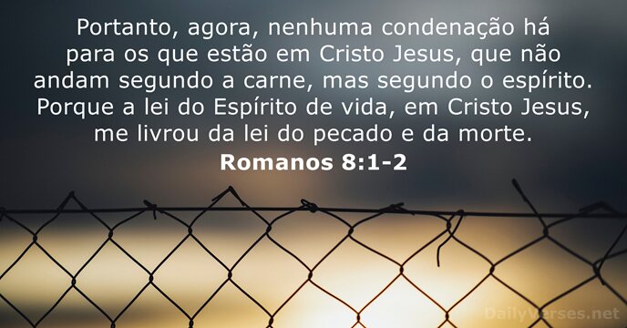 Portanto, agora, nenhuma condenação há para os que estão em Cristo Jesus… Romanos 8:1-2